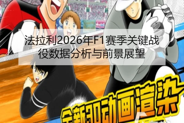 法拉利2026年F1赛季关键战役数据分析与前景展望
