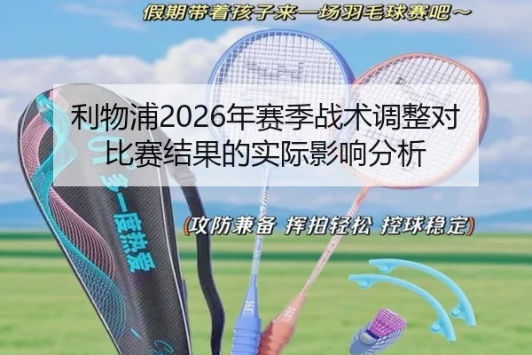 利物浦2026年赛季战术调整对比赛结果的实际影响分析
