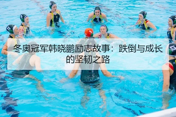 冬奥冠军韩晓鹏励志故事：跌倒与成长的坚韧之路