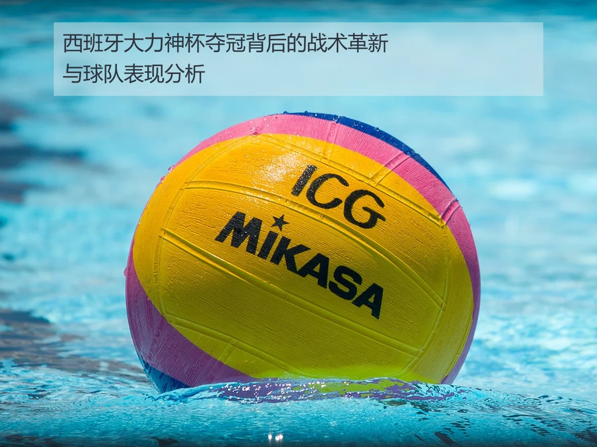 西班牙大力神杯夺冠背后的战术革新与球队表现分析