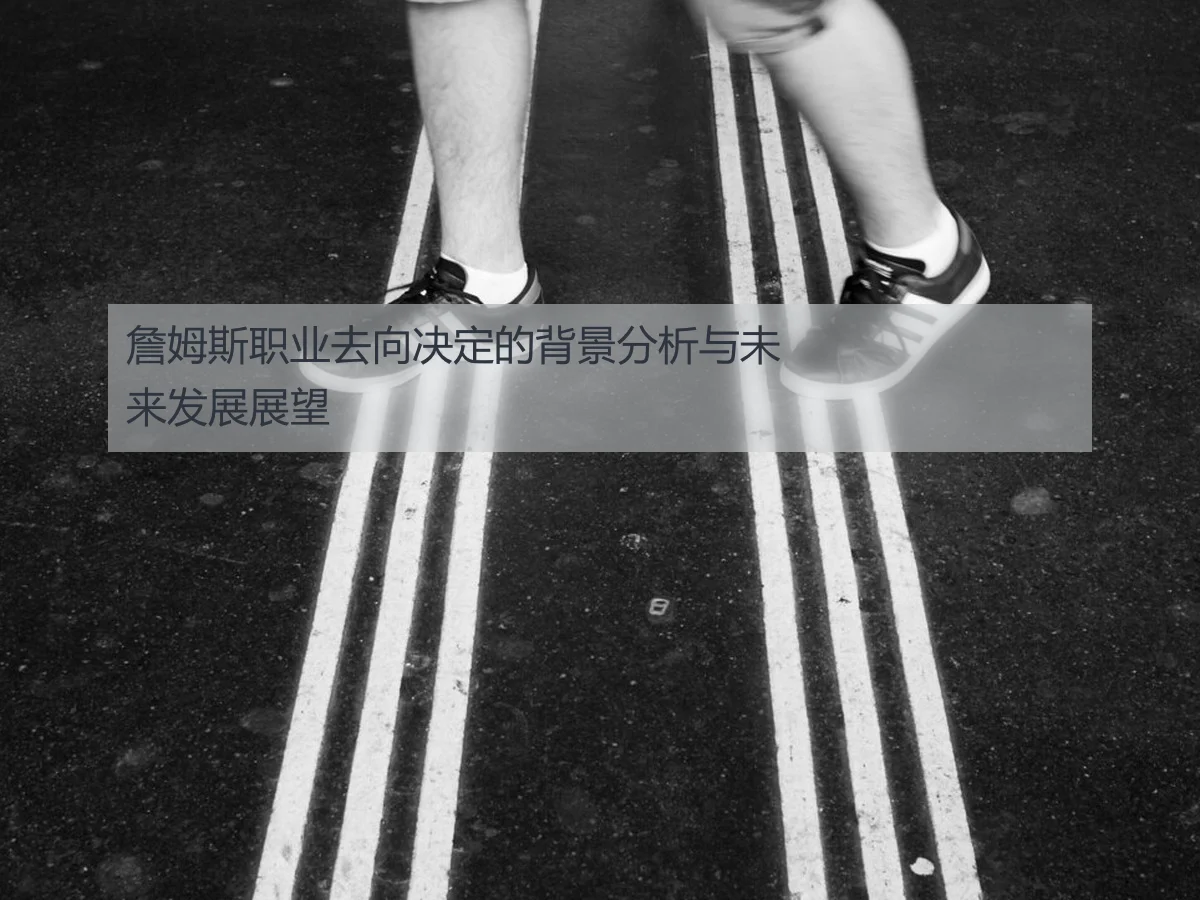 詹姆斯职业去向决定的背景分析与未来发展展望